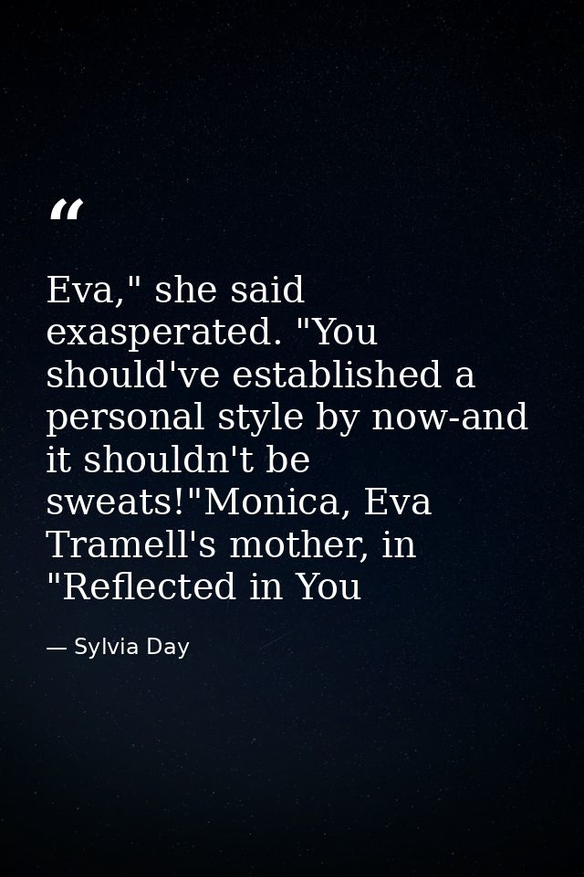 Eva," she said exasperated. "You should've established a personal style by now-and it shouldn't be sweats!"Monica, Eva T — Sylvia Day
