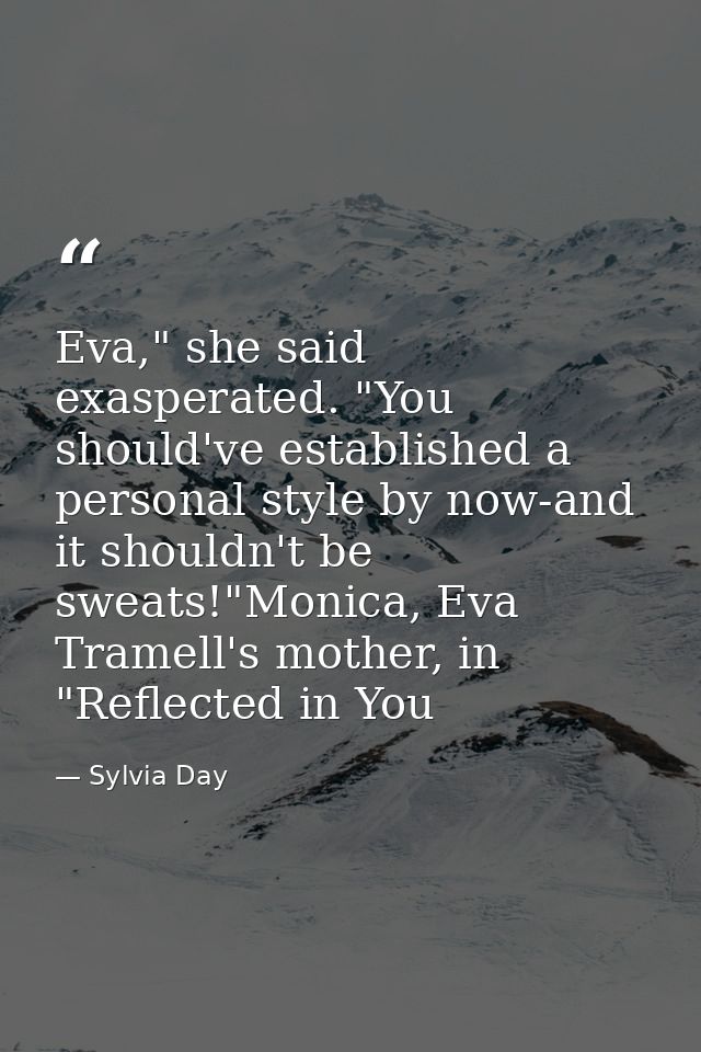 Eva," she said exasperated. "You should've established a personal style by now-and it shouldn't be sweats!"Monica, Eva T — Sylvia Day
