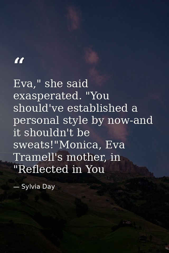 Eva," she said exasperated. "You should've established a personal style by now-and it shouldn't be sweats!"Monica, Eva T — Sylvia Day