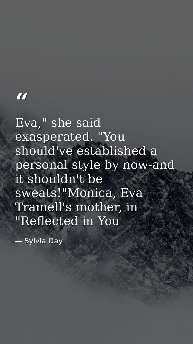 Eva," she said exasperated. "You should've established a personal style by now-and it shouldn't be sweats!"Monica, Eva T — Sylvia Day