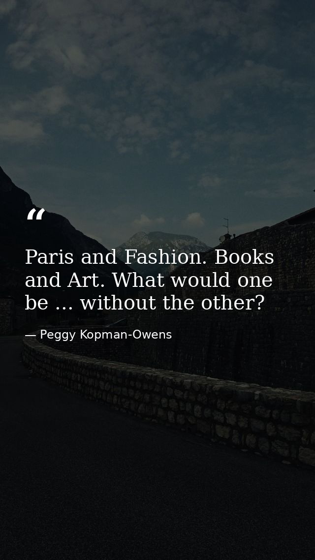 Paris and Fashion. Books and Art. What would one be ... without the other? — Peggy Kopman-Owens
