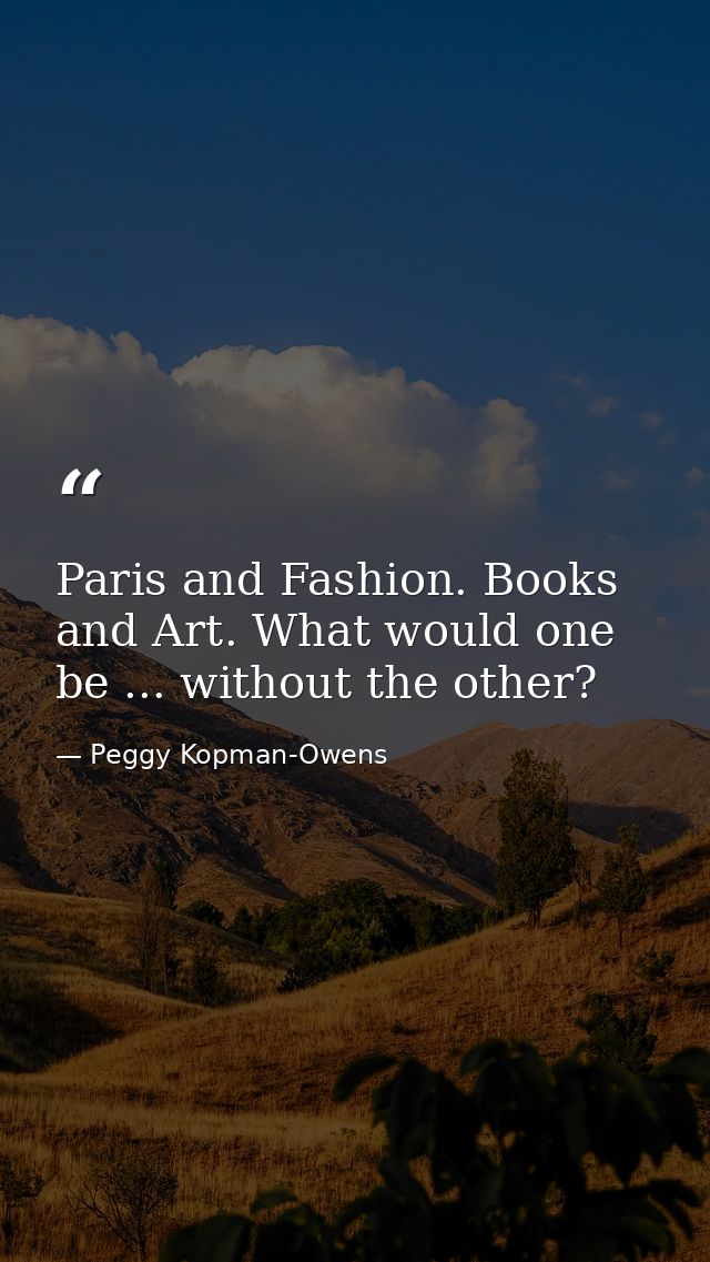 Paris and Fashion. Books and Art. What would one be ... without the other? — Peggy Kopman-Owens