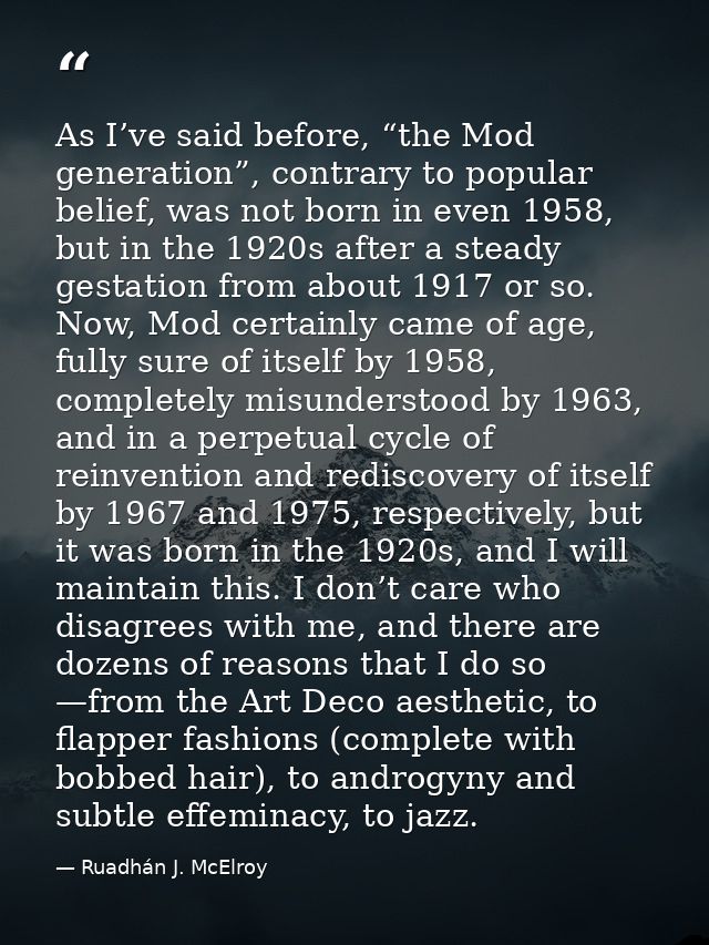 As I’ve said before, “the Mod generation”, contrary to popular belief, was not born in even 1958, but in the 1920s after — Ruadhán J. McElroy