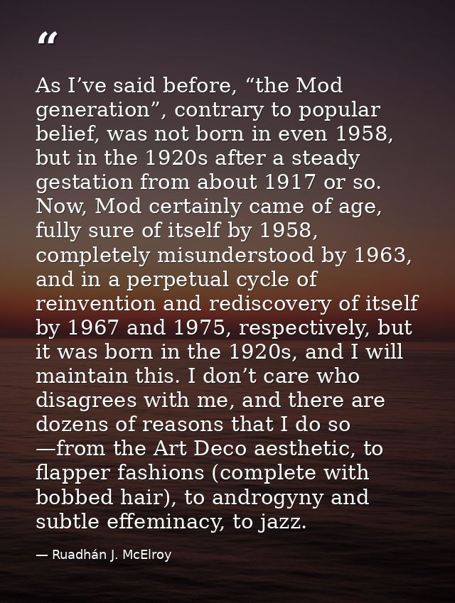 As I’ve said before, “the Mod generation”, contrary to popular belief, was not born in even 1958, but in the 1920s after — Ruadhán J. McElroy