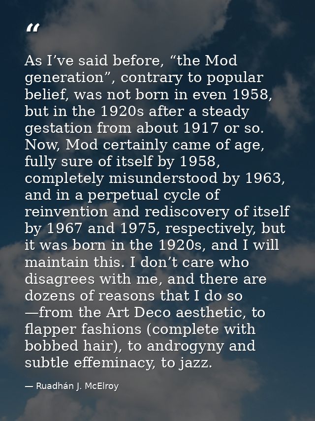 As I’ve said before, “the Mod generation”, contrary to popular belief, was not born in even 1958, but in the 1920s after — Ruadhán J. McElroy