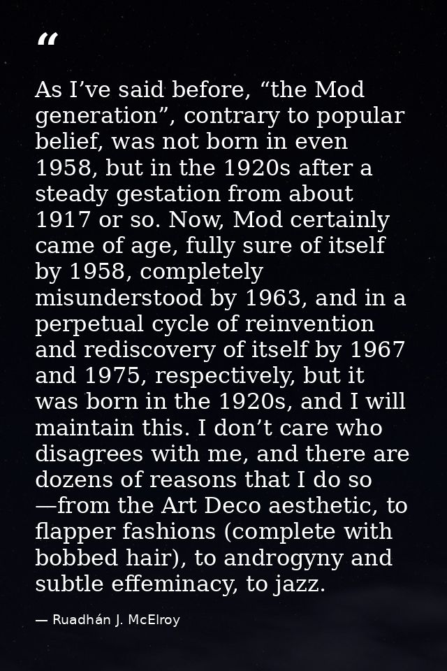 As I’ve said before, “the Mod generation”, contrary to popular belief, was not born in even 1958, but in the 1920s after — Ruadhán J. McElroy