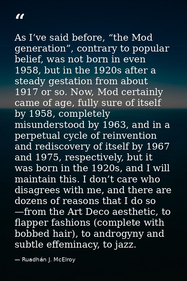As I’ve said before, “the Mod generation”, contrary to popular belief, was not born in even 1958, but in the 1920s after — Ruadhán J. McElroy
