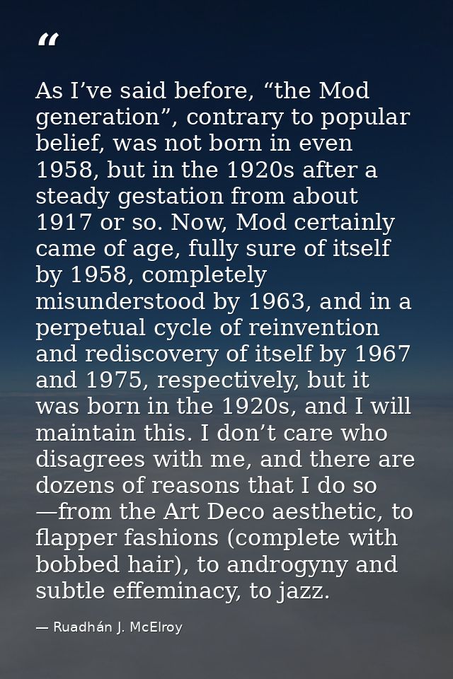 As I’ve said before, “the Mod generation”, contrary to popular belief, was not born in even 1958, but in the 1920s after — Ruadhán J. McElroy