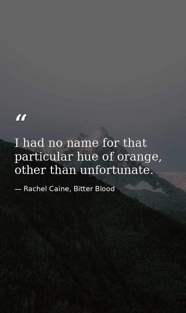 I had no name for that particular hue of orange, other than unfortunate. — Rachel Caine, Bitter Blood