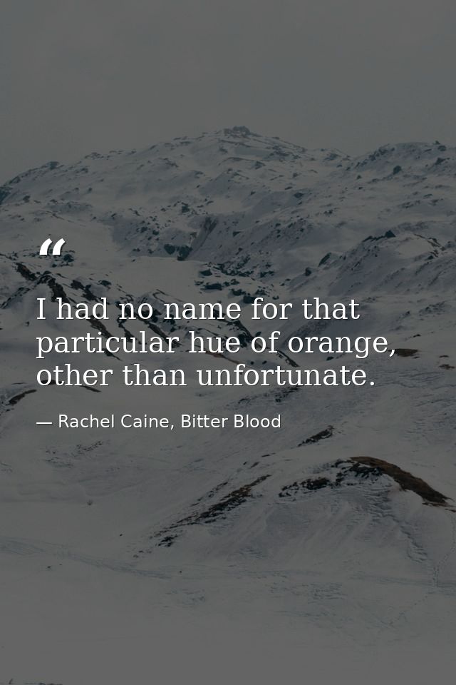 I had no name for that particular hue of orange, other than unfortunate. — Rachel Caine, Bitter Blood