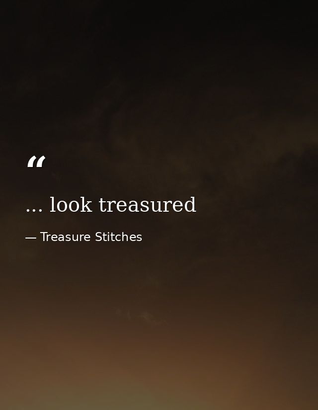 ... look treasured — Treasure Stitches