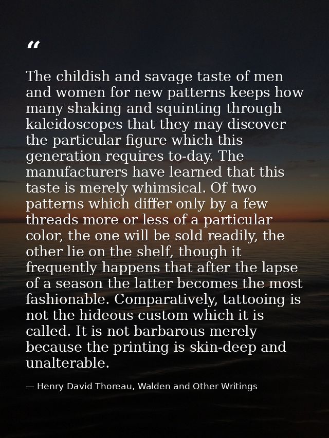 The childish and savage taste of men and women for new patterns keeps how many shaking and squinting through kaleidoscop — Henry David Thoreau, Walden and Other Writings
