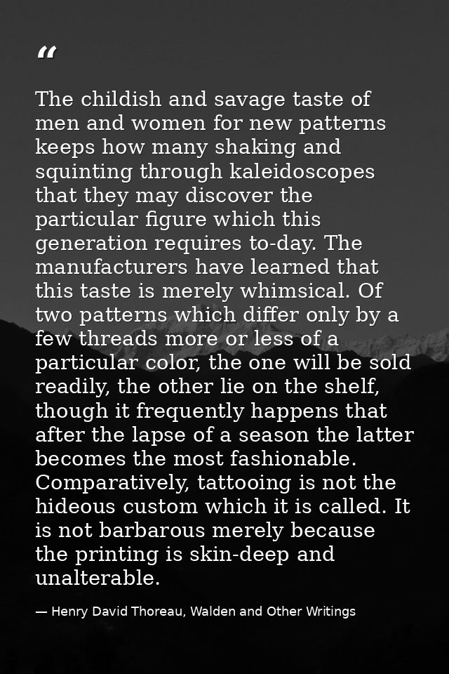 The childish and savage taste of men and women for new patterns keeps how many shaking and squinting through kaleidoscop — Henry David Thoreau, Walden and Other Writings