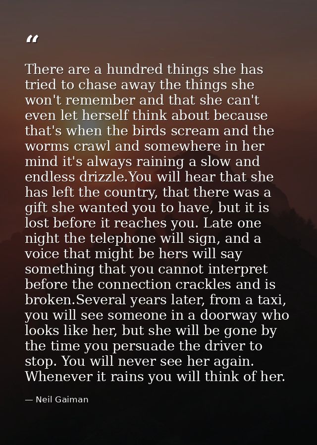 There are a hundred things she has tried to chase away the things she won't remember and that she can't even let herself — Neil Gaiman