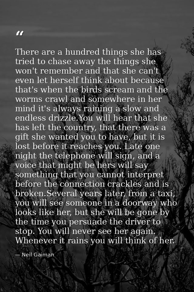 There are a hundred things she has tried to chase away the things she won't remember and that she can't even let herself — Neil Gaiman