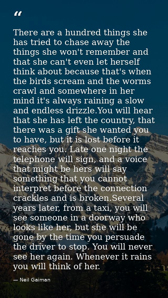 There are a hundred things she has tried to chase away the things she won't remember and that she can't even let herself — Neil Gaiman