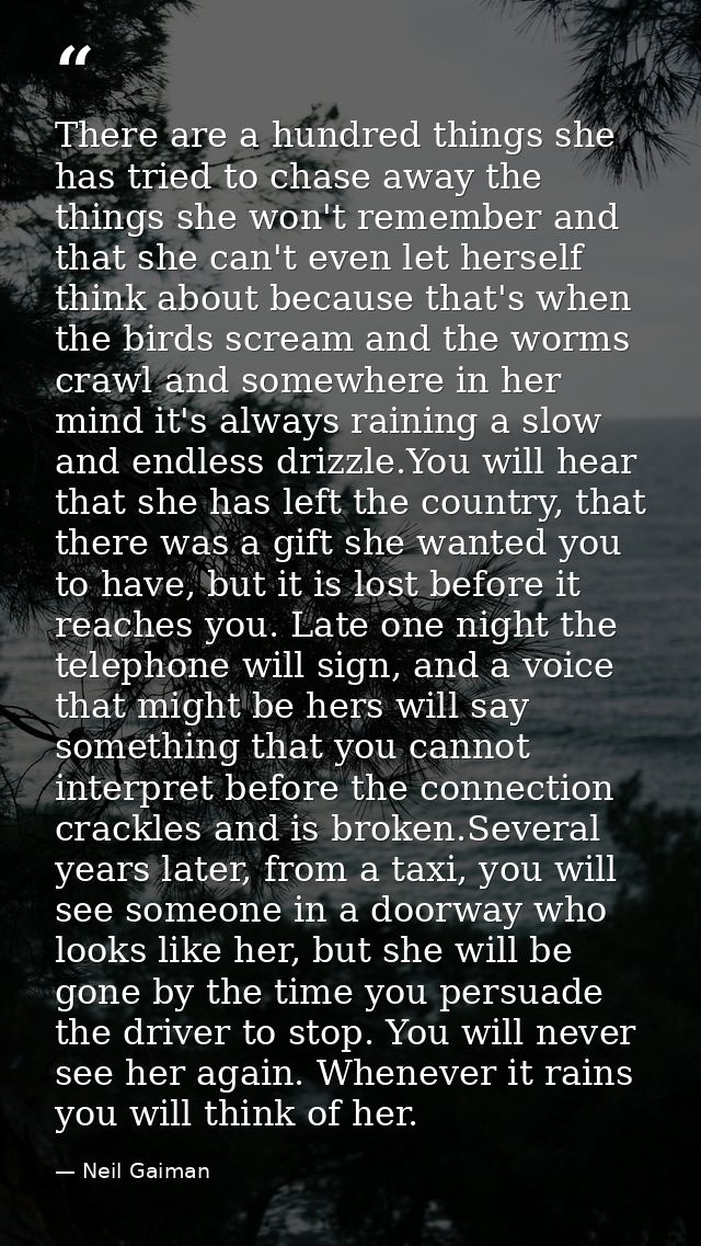 There are a hundred things she has tried to chase away the things she won't remember and that she can't even let herself — Neil Gaiman