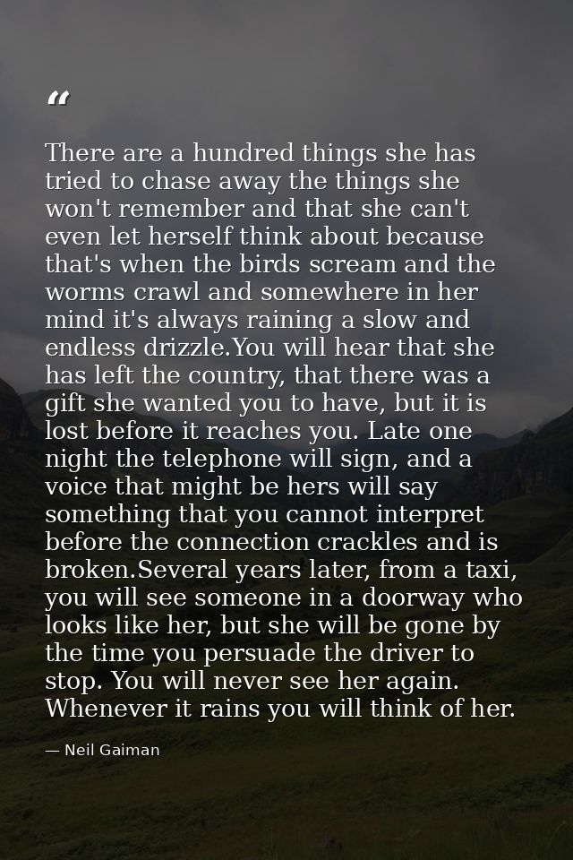 There are a hundred things she has tried to chase away the things she won't remember and that she can't even let herself — Neil Gaiman