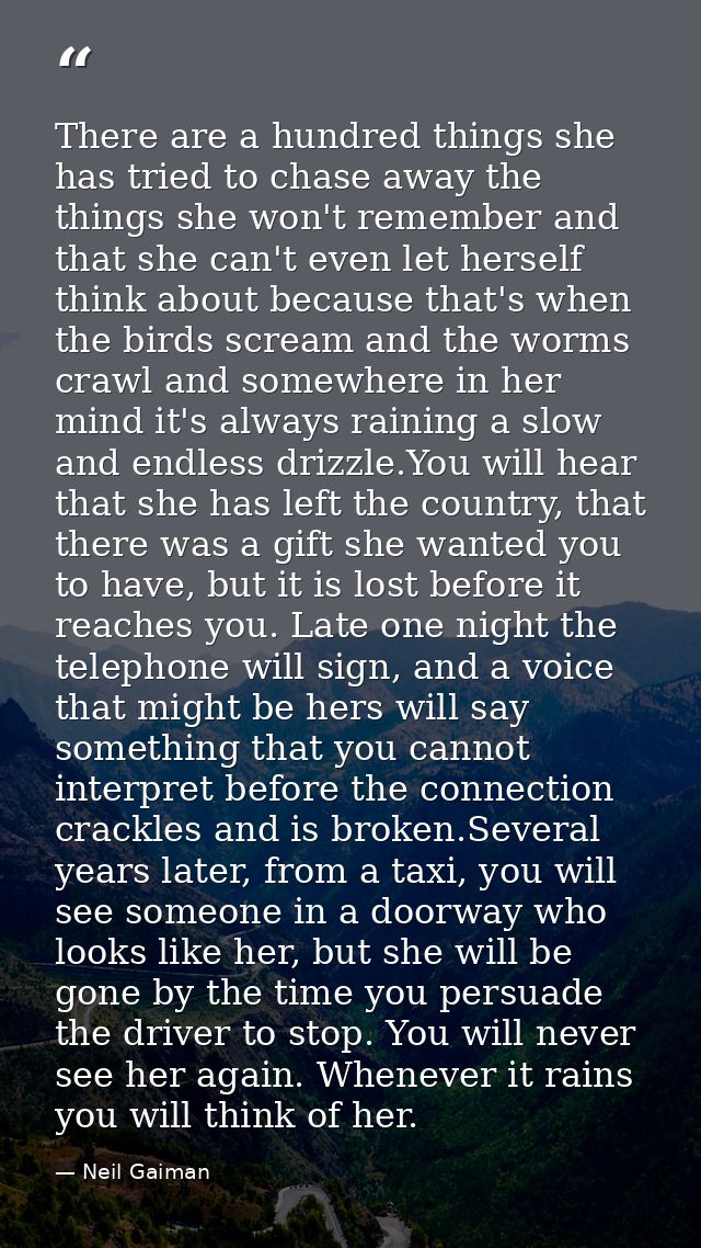 There are a hundred things she has tried to chase away the things she won't remember and that she can't even let herself — Neil Gaiman