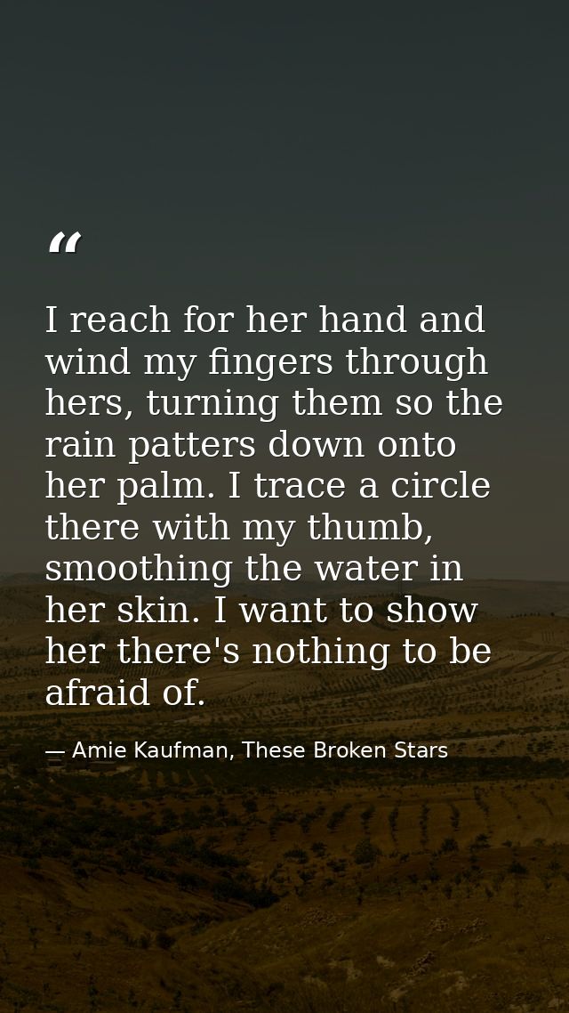 I reach for her hand and wind my fingers through hers, turning them so the rain patters down onto her palm. I trace a ci — Amie Kaufman, These Broken Stars