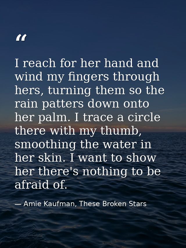 I reach for her hand and wind my fingers through hers, turning them so the rain patters down onto her palm. I trace a ci — Amie Kaufman, These Broken Stars