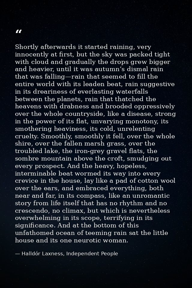 Shortly afterwards it started raining, very innocently at first, but the sky was packed tight with cloud and gradually t — Halldór Laxness, Independent People