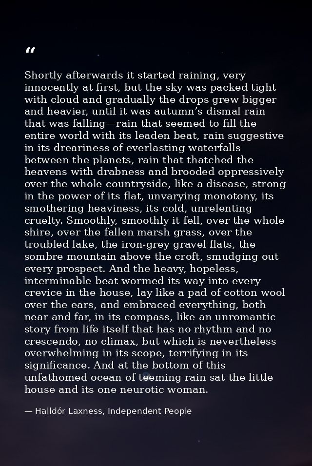 Shortly afterwards it started raining, very innocently at first, but the sky was packed tight with cloud and gradually t — Halldór Laxness, Independent People