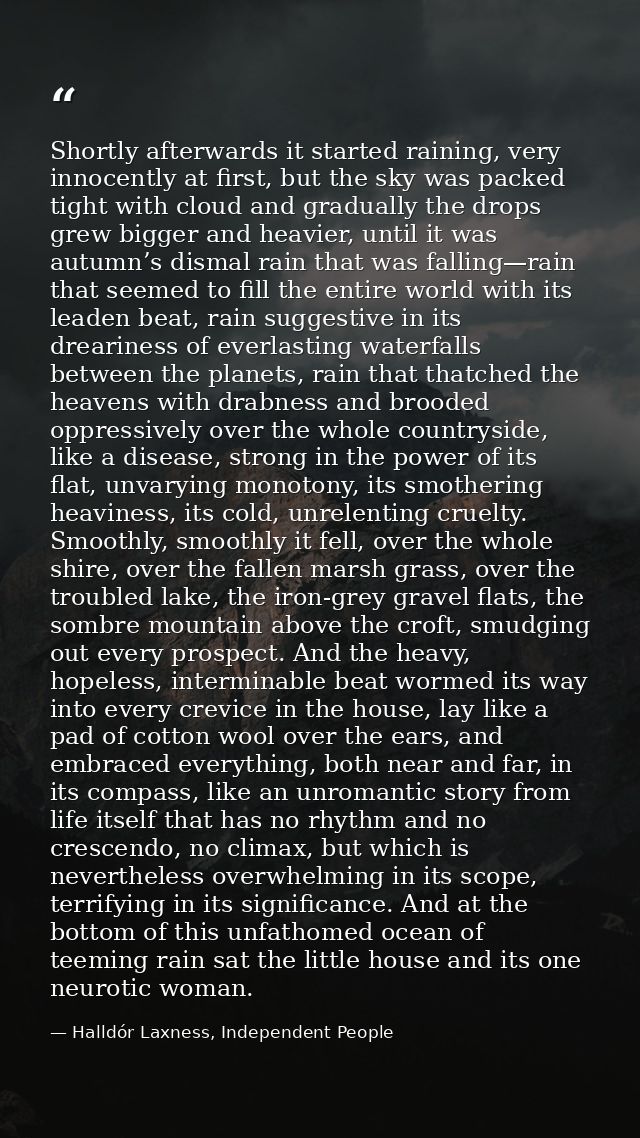 Shortly afterwards it started raining, very innocently at first, but the sky was packed tight with cloud and gradually t — Halldór Laxness, Independent People