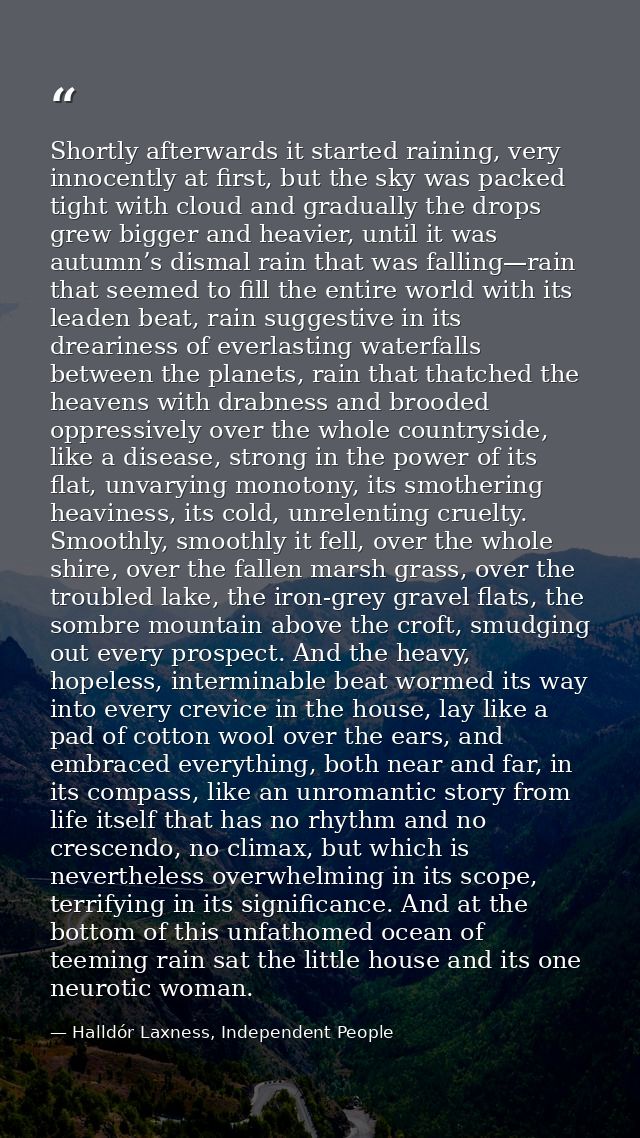 Shortly afterwards it started raining, very innocently at first, but the sky was packed tight with cloud and gradually t — Halldór Laxness, Independent People