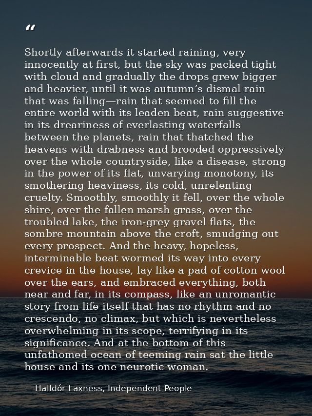 Shortly afterwards it started raining, very innocently at first, but the sky was packed tight with cloud and gradually t — Halldór Laxness, Independent People
