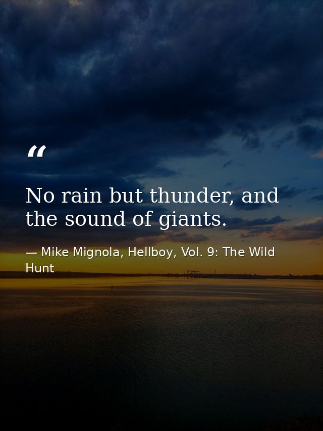 No rain but thunder, and the sound of giants. — Mike Mignola, Hellboy, Vol. 9: The Wild Hunt