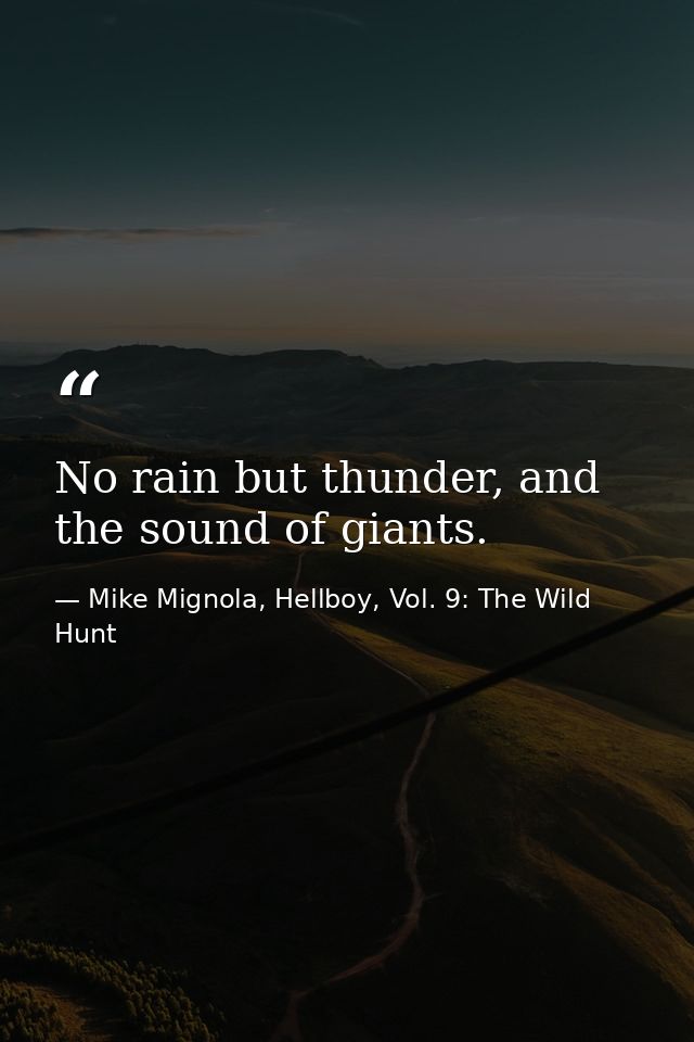 No rain but thunder, and the sound of giants. — Mike Mignola, Hellboy, Vol. 9: The Wild Hunt