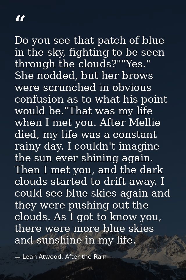 Do you see that patch of blue in the sky, fighting to be seen through the clouds?""Yes." She nodded, but her brows were  — Leah Atwood, After the Rain