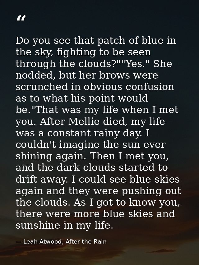 Do you see that patch of blue in the sky, fighting to be seen through the clouds?""Yes." She nodded, but her brows were  — Leah Atwood, After the Rain