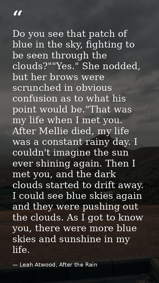 Do you see that patch of blue in the sky, fighting to be seen through the clouds?""Yes." She nodded, but her brows were  — Leah Atwood, After the Rain