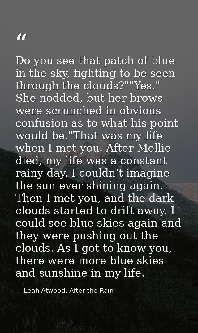 Do you see that patch of blue in the sky, fighting to be seen through the clouds?""Yes." She nodded, but her brows were  — Leah Atwood, After the Rain