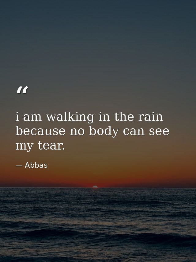i am walking in the rain because no body can see my tear. — Abbas