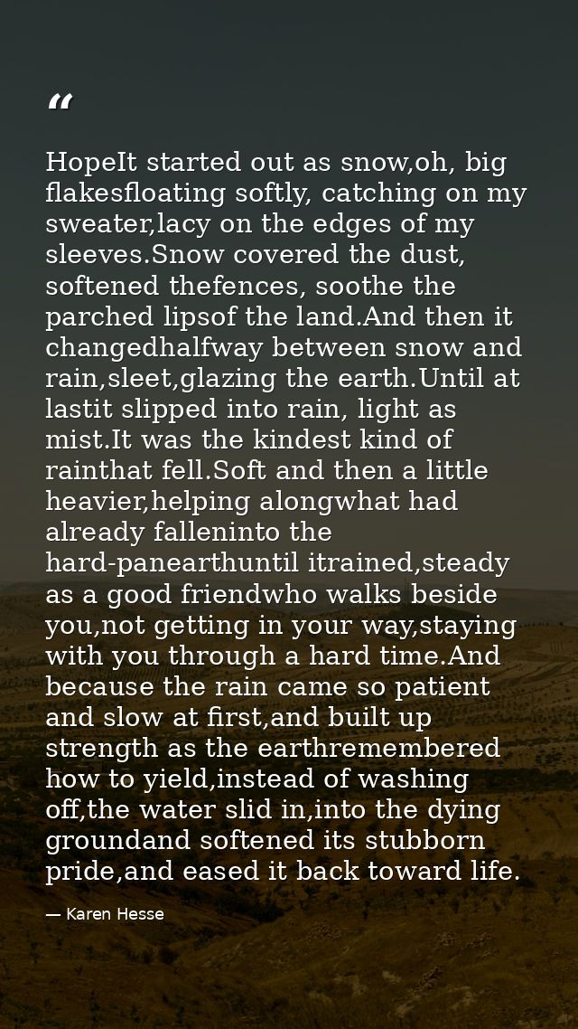 HopeIt started out as snow,oh, big flakesfloating softly, catching on my sweater,lacy on the edges of my sleeves.Snow co — Karen Hesse