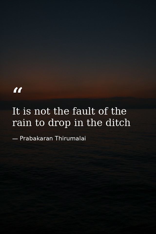It is not the fault of the rain to drop in the ditch — Prabakaran Thirumalai