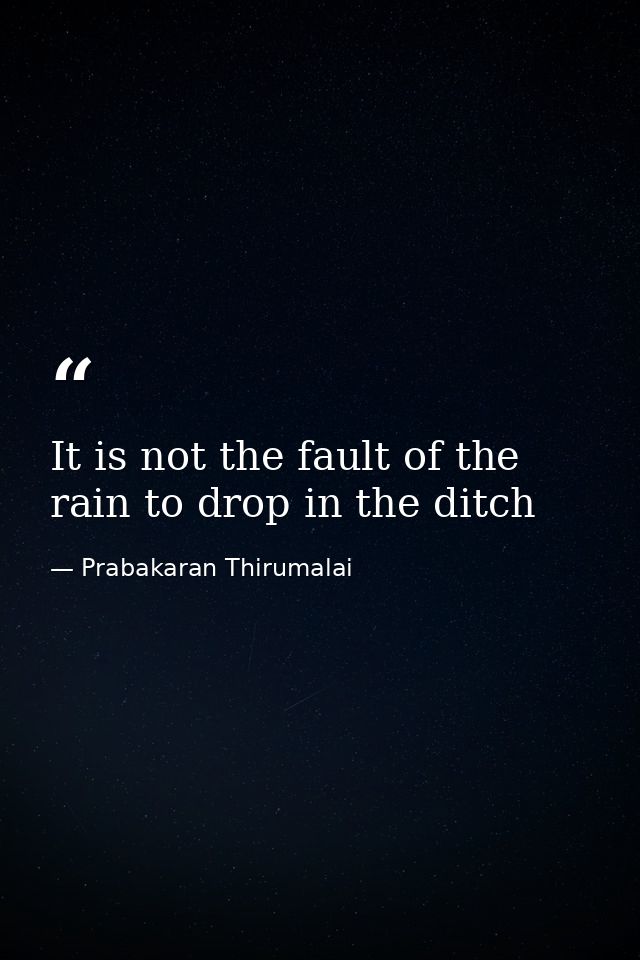It is not the fault of the rain to drop in the ditch — Prabakaran Thirumalai