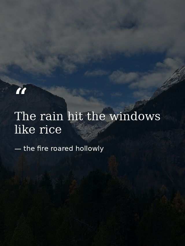 The rain hit the windows like rice — the fire roared hollowly