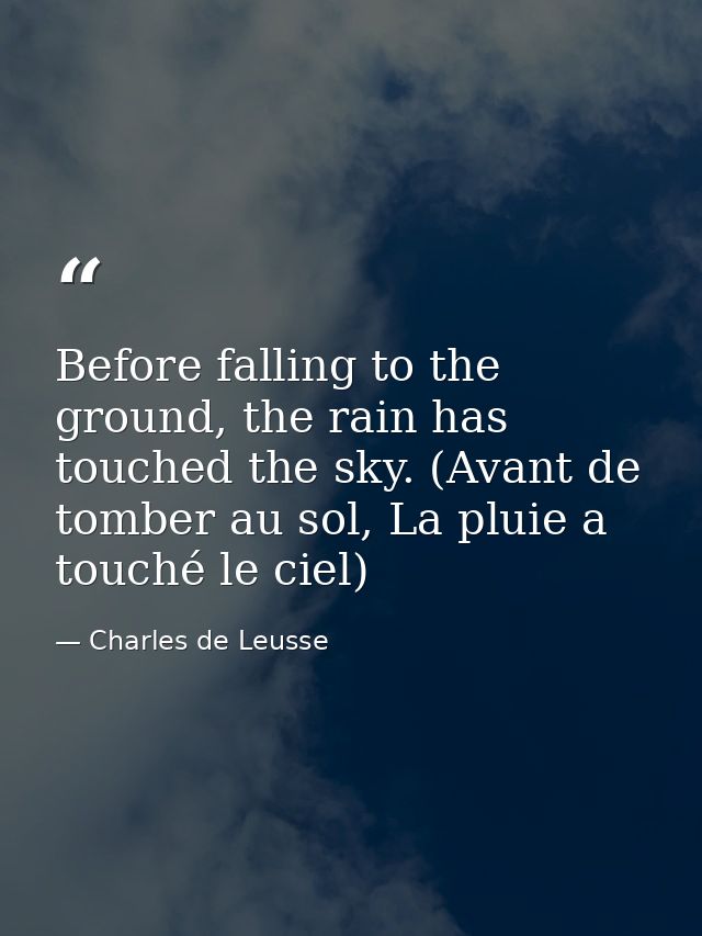 Before falling to the ground, the rain has touched the sky. (Avant de tomber au sol, La pluie a touché le ciel) — Charles de Leusse