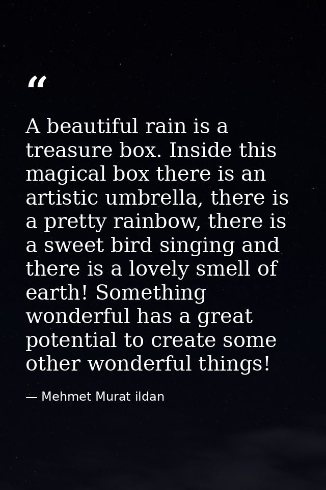 A beautiful rain is a treasure box. Inside this magical box there is an artistic umbrella, there is a pretty rainbow, th — Mehmet Murat ildan