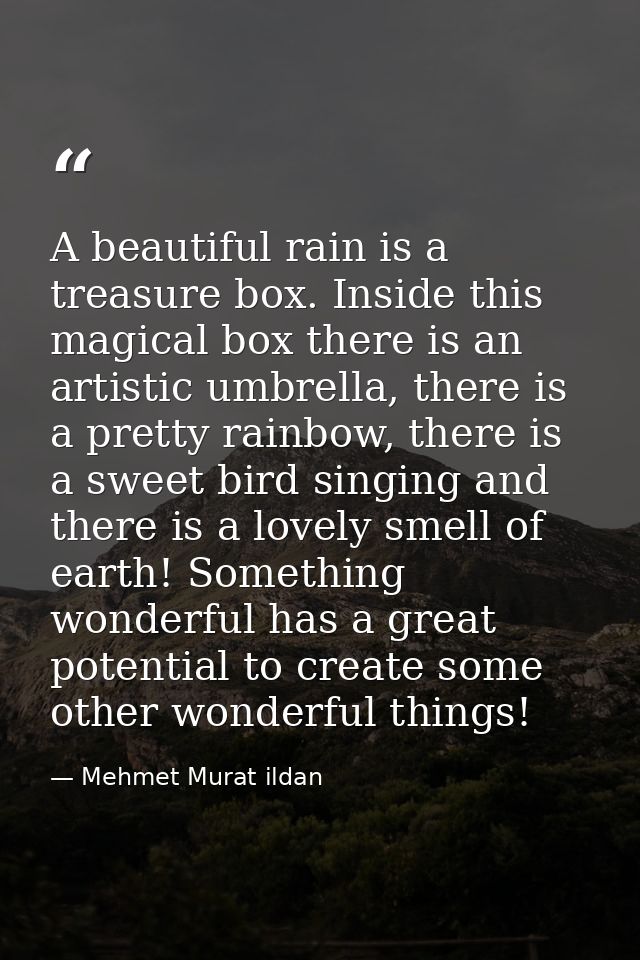 A beautiful rain is a treasure box. Inside this magical box there is an artistic umbrella, there is a pretty rainbow, th — Mehmet Murat ildan