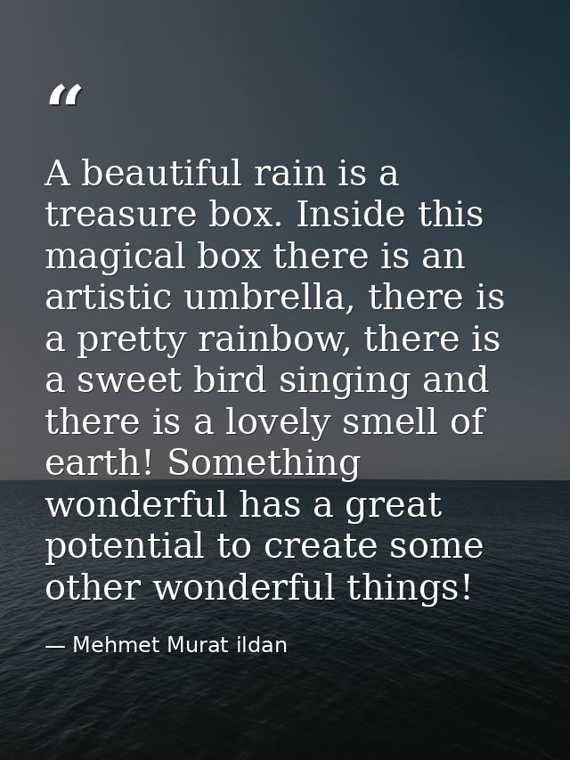 A beautiful rain is a treasure box. Inside this magical box there is an artistic umbrella, there is a pretty rainbow, th — Mehmet Murat ildan
