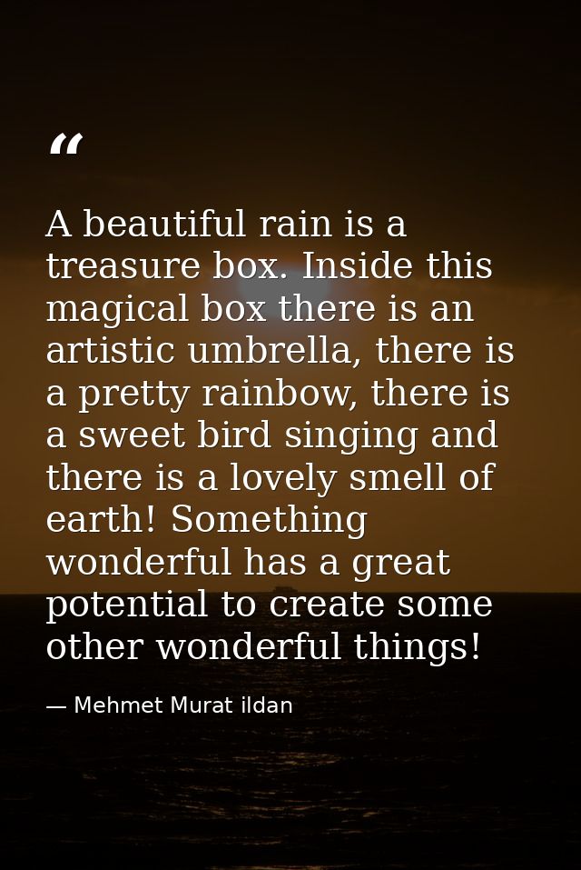 A beautiful rain is a treasure box. Inside this magical box there is an artistic umbrella, there is a pretty rainbow, th — Mehmet Murat ildan