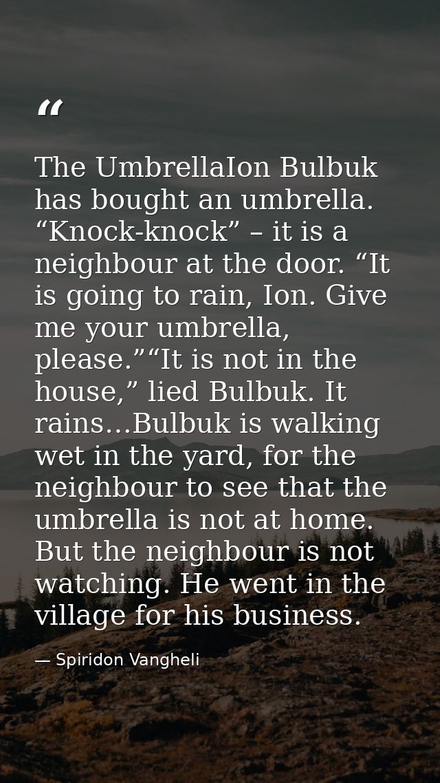 The UmbrellaIon Bulbuk has bought an umbrella. “Knock-knock” – it is a neighbour at the door. “It is going to rain, Ion. — Spiridon Vangheli