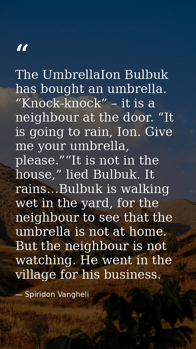 The UmbrellaIon Bulbuk has bought an umbrella. “Knock-knock” – it is a neighbour at the door. “It is going to rain, Ion. — Spiridon Vangheli
