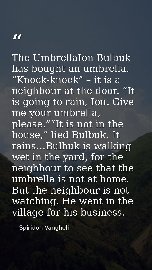 The UmbrellaIon Bulbuk has bought an umbrella. “Knock-knock” – it is a neighbour at the door. “It is going to rain, Ion. — Spiridon Vangheli