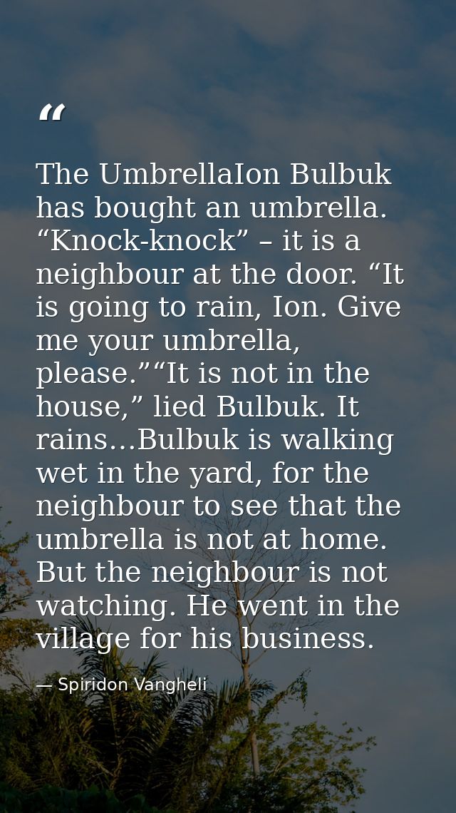 The UmbrellaIon Bulbuk has bought an umbrella. “Knock-knock” – it is a neighbour at the door. “It is going to rain, Ion. — Spiridon Vangheli